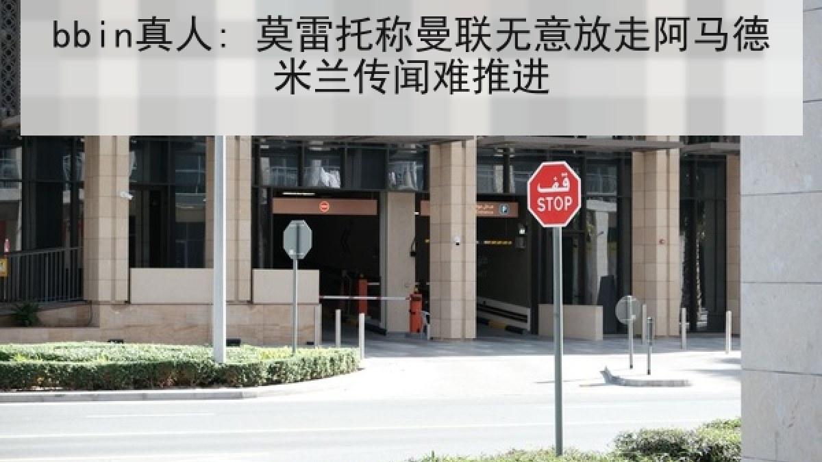 bbin真人: 莫雷托称曼联无意放走阿马德米兰传闻难推进