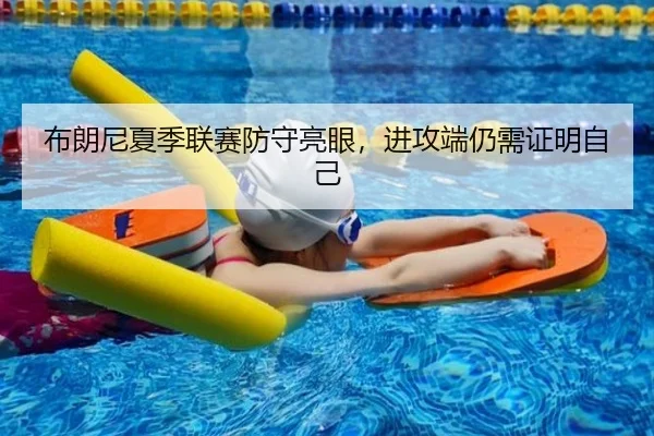 布朗尼夏季联赛防守亮眼，进攻端仍需证明自己