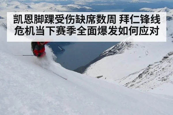 凯恩脚踝受伤缺席数周 拜仁锋线危机当下赛季全面爆发如何应对